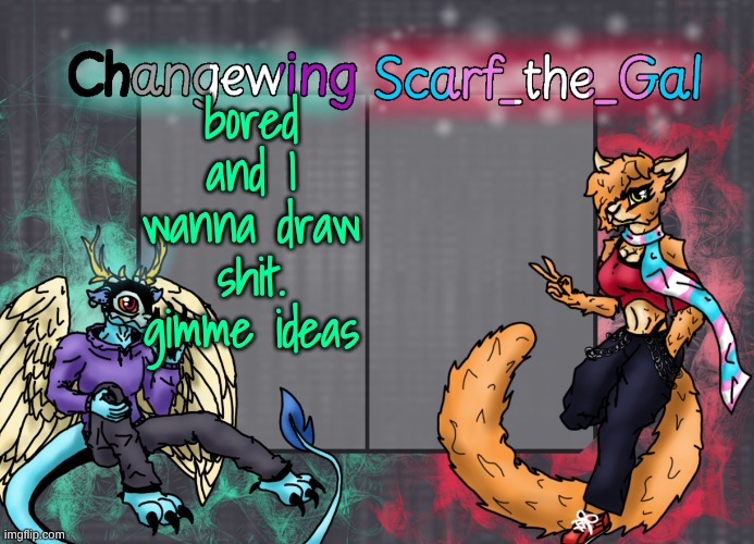 there's like a 4% chance that I get actual suggestions (will do ocs if asked and given references btw) | bored and I wanna draw shit. gimme ideas | image tagged in changewing scarf shared template | made w/ Imgflip meme maker