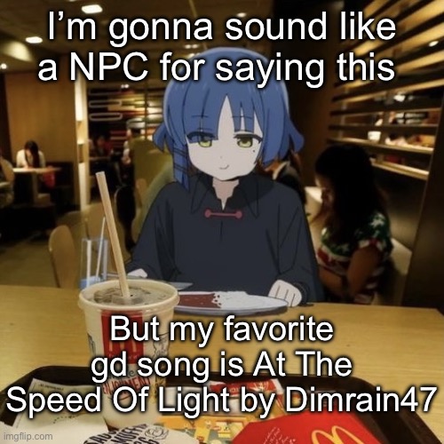 Ryo eating mc Donalds | I’m gonna sound like a NPC for saying this; But my favorite gd song is At The Speed Of Light by Dimrain47 | image tagged in ryo eating mc donalds | made w/ Imgflip meme maker