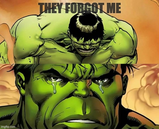 Crying Hulk | THEY FORGOT ME | image tagged in crying hulk | made w/ Imgflip meme maker