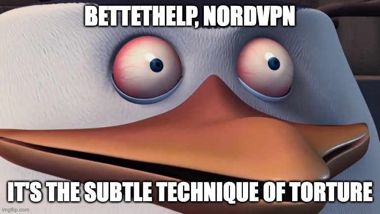 Penguins of madagascar skipper red eyes | BETTETHELP, NORDVPN IT'S THE SUBTLE TECHNIQUE OF TORTURE | image tagged in penguins of madagascar skipper red eyes | made w/ Imgflip meme maker