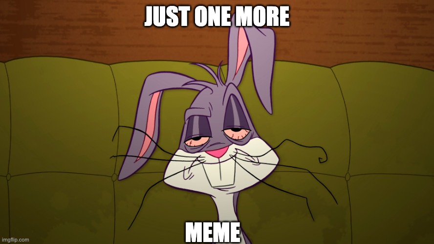 tired Bugs Bunny | JUST ONE MORE MEME | image tagged in tired bugs bunny | made w/ Imgflip meme maker