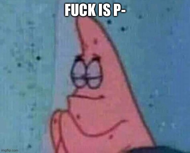Praying patrick | FUCK IS P- | image tagged in praying patrick | made w/ Imgflip meme maker