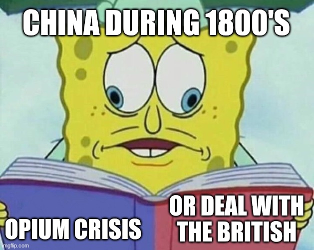 china | CHINA DURING 1800'S; OPIUM CRISIS; OR DEAL WITH THE BRITISH | image tagged in spongebob reading two things at once | made w/ Imgflip meme maker