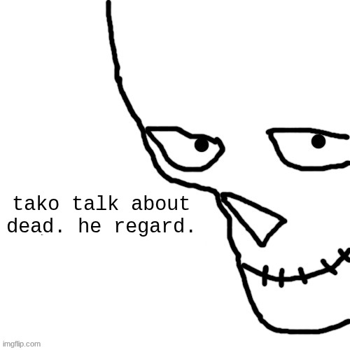 bar of ice | tako talk about dead. he regard. | image tagged in bar of ice | made w/ Imgflip meme maker