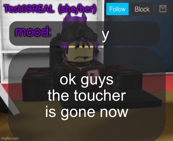 Test09 Jane Doe temp v2 | y; ok guys the toucher is gone now | image tagged in test09 jane doe temp v2 | made w/ Imgflip meme maker