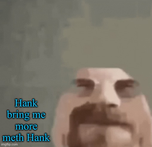 heisenburger | Hank bring me more meth Hank | image tagged in heisenburger | made w/ Imgflip meme maker