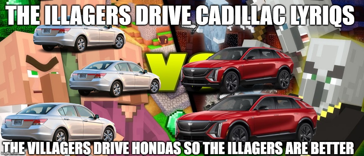 Illagers vs Villagers | THE ILLAGERS DRIVE CADILLAC LYRIQS; THE VILLAGERS DRIVE HONDAS SO THE ILLAGERS ARE BETTER | image tagged in illagers vs villagers | made w/ Imgflip meme maker