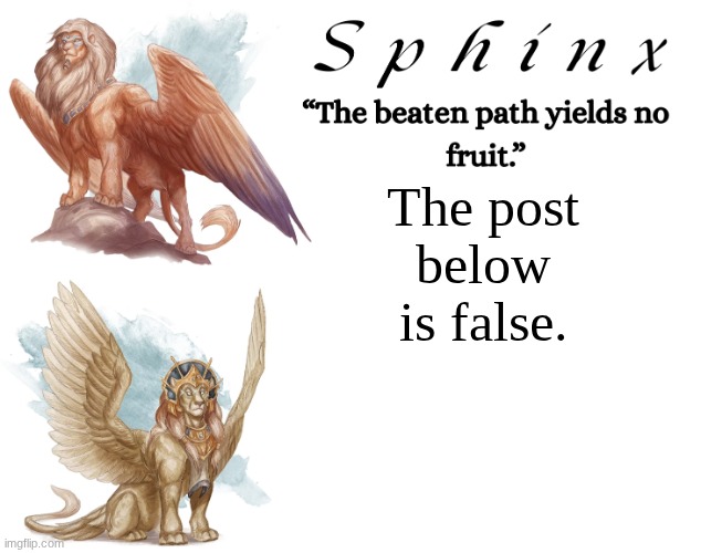 Spinx (aka erocitnaM) | The post below is false. | image tagged in spinx aka erocitnam | made w/ Imgflip meme maker