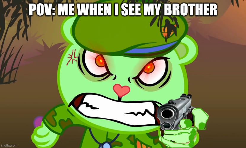 true | POV: ME WHEN I SEE MY BROTHER | image tagged in evil side htf,flippy | made w/ Imgflip meme maker