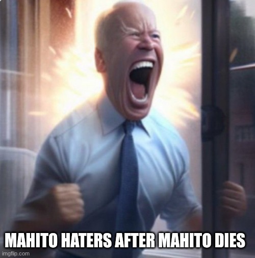 Biden Lets Go | MAHITO HATERS AFTER MAHITO DIES | image tagged in biden lets go | made w/ Imgflip meme maker