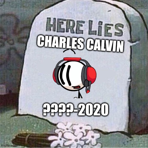 I put ???? as birth year because we don't know it | CHARLES CALVIN; ????-2020 | image tagged in here lies spongebob tombstone,henry stickmin,charles calvin,valiant hero | made w/ Imgflip meme maker
