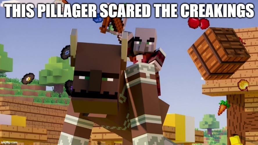Pillager Riding Ravager | THIS PILLAGER SCARED THE CREAKINGS | image tagged in pillager riding ravager | made w/ Imgflip meme maker