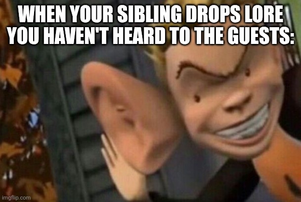 WHEN YOUR SIBLING DROPS LORE YOU HAVEN'T HEARD TO THE GUESTS: | made w/ Imgflip meme maker
