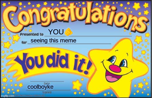 idk what to put here | YOU🫵; seeing this meme; coolboyke | image tagged in memes,happy star congratulations | made w/ Imgflip meme maker