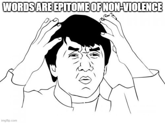 WORDS ARE EPITOME OF NON-VIOLENCE | image tagged in memes,jackie chan wtf | made w/ Imgflip meme maker