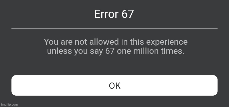 The new error 67. | Error 67; You are not allowed in this experience unless you say 67 one million times. | image tagged in roblox error message,67,memes,funny | made w/ Imgflip meme maker
