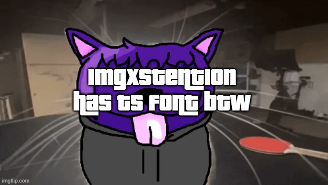 tge silly | imgxstention has ts font btw | image tagged in tge silly | made w/ Imgflip meme maker