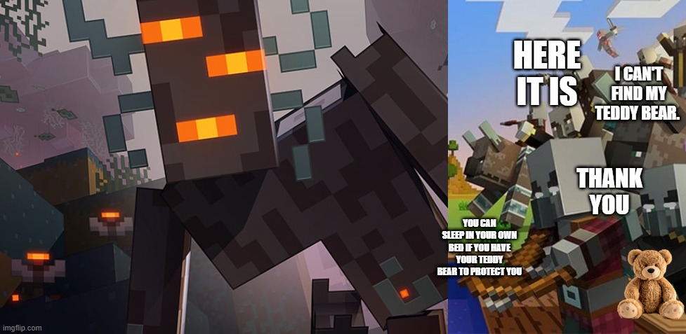 HERE IT IS; I CAN'T FIND MY TEDDY BEAR. THANK YOU; YOU CAN SLEEP IN YOUR OWN BED IF YOU HAVE YOUR TEDDY BEAR TO PROTECT YOU | image tagged in the creaking,illagers | made w/ Imgflip meme maker