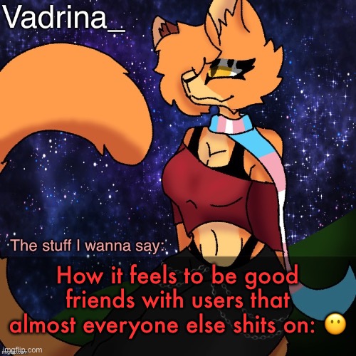 Vadrina Announcement Template (image by AlexTheTransgenderFreak) | How it feels to be good friends with users that almost everyone else shits on: 😶 | image tagged in vadrina announcement template image by alexthetransgenderfreak | made w/ Imgflip meme maker