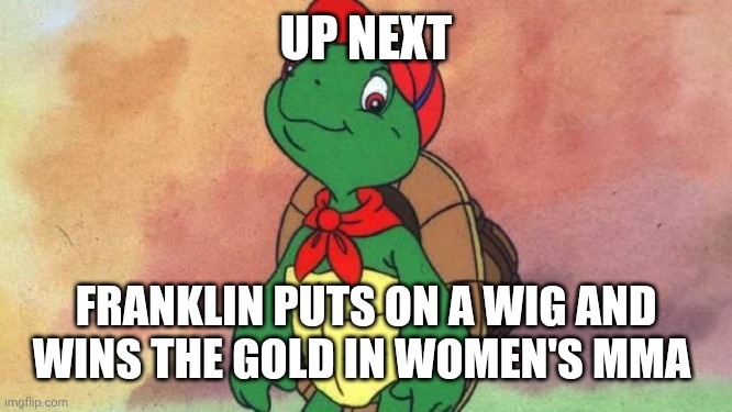 UP NEXT FRANKLIN PUTS ON A WIG AND WINS THE GOLD IN WOMEN'S MMA | image tagged in franklin | made w/ Imgflip meme maker