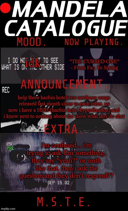 what pronouns does Uni use btw? i'm not sure which is why i'm referring to Uni as "them" | "THE CURSED ONE" - From Fa;; To Spring; idk; help three hazbin hotel vox nerdcore songs released last month close to each other, so now i have a HHH (hazbin hotel hyperfixation) and i know next to nothing about the show what do i do chat; i'm confused... i'm trying to ask Uni something, they say "yeah?" or smth like that, then i ask the question and they don't respond?? | image tagged in mikastartheeegon's mandela catalogue mood temp | made w/ Imgflip meme maker