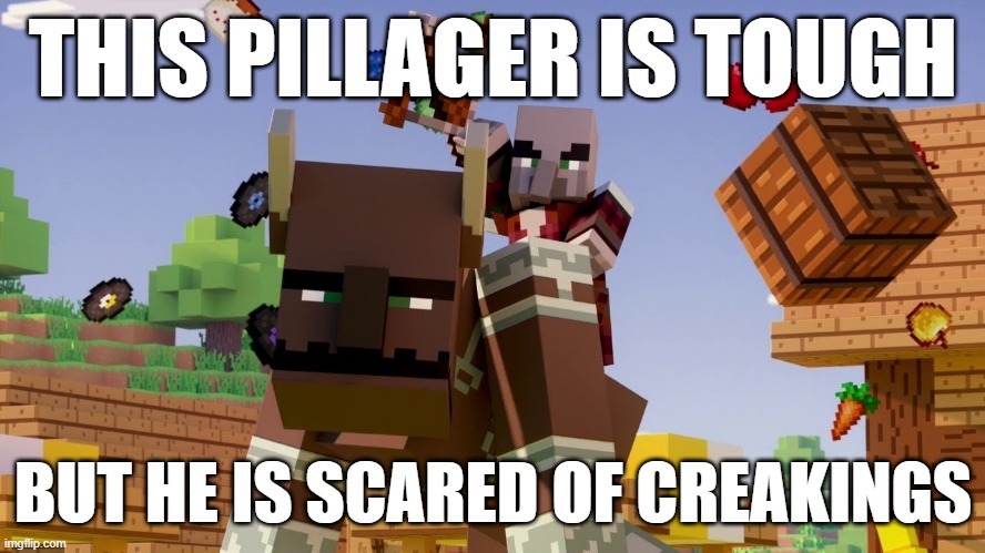 Pillager Riding Ravager | THIS PILLAGER IS TOUGH; BUT HE IS SCARED OF CREAKINGS | image tagged in pillager riding ravager | made w/ Imgflip meme maker