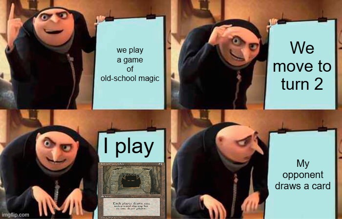 Gru's Plan Meme | we play a game of old-school magic; We move to turn 2; I play; My opponent draws a card | image tagged in memes,gru's plan | made w/ Imgflip meme maker
