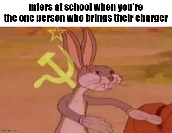 things that make us all marxists | mfers at school when you're the one person who brings their charger | image tagged in bugs bunny communist | made w/ Imgflip meme maker