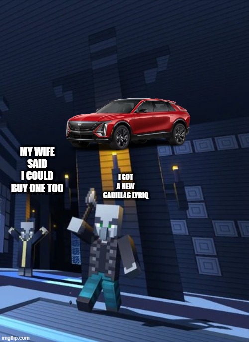 Illagers | MY WIFE SAID I COULD BUY ONE TOO; I GOT A NEW CADILLAC LYRIQ | image tagged in illagers | made w/ Imgflip meme maker