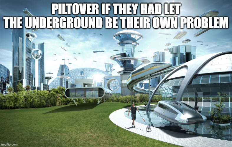 Day 377 of Arcane memes until the next season/series comes out. | PILTOVER IF THEY HAD LET THE UNDERGROUND BE THEIR OWN PROBLEM | image tagged in futuristic utopia,arcane | made w/ Imgflip meme maker