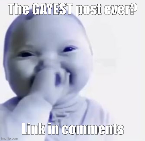 Ai baby | The GAYEST post ever? Link in comments | image tagged in ai baby | made w/ Imgflip meme maker