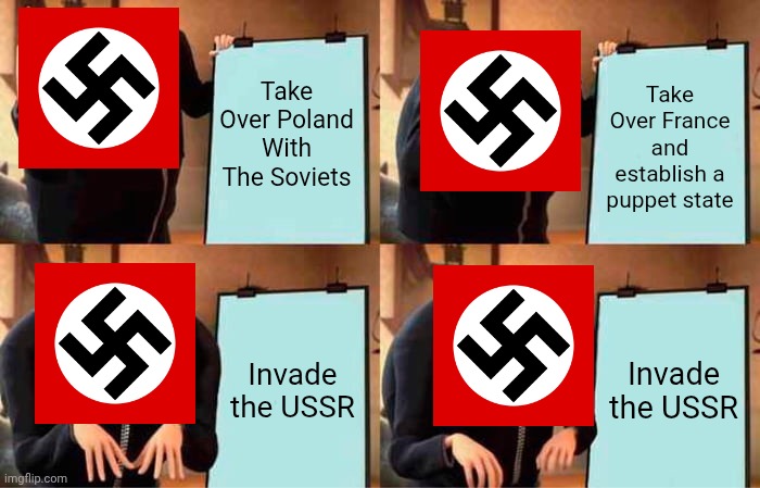 The Nazis' Plan for Lebensraum | Take Over Poland With The Soviets; Take Over France and establish a puppet state; Invade the USSR; Invade the USSR | image tagged in memes,gru's plan | made w/ Imgflip meme maker