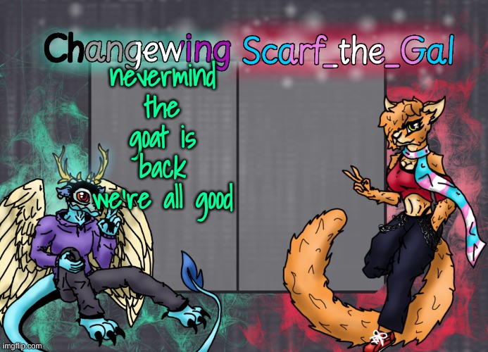 Changewing & Scarf shared template | nevermind the goat is back we're all good | image tagged in changewing scarf shared template | made w/ Imgflip meme maker