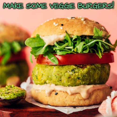 MAKE SOME VEGGIE BURGERS! | made w/ Imgflip meme maker