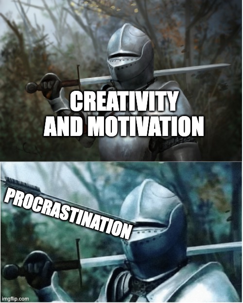 Procrastination | CREATIVITY AND MOTIVATION; PROCRASTINATION | image tagged in knight with arrow in helmet | made w/ Imgflip meme maker