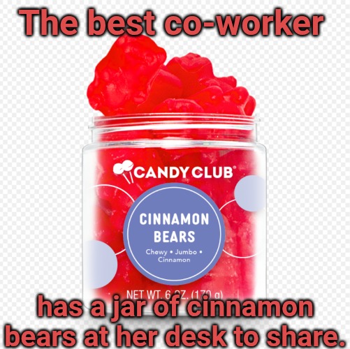 The best co-worker has a jar of cinnamon bears at her desk to share. | made w/ Imgflip meme maker