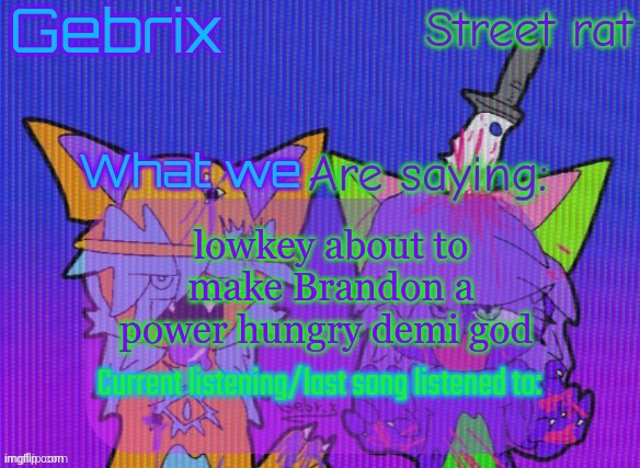 Gebrix and street rat announcement | lowkey about to make Brandon a power hungry demi god | image tagged in gebrix and street rat announcement | made w/ Imgflip meme maker