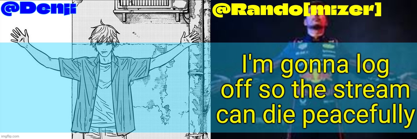 #FCMobile | I'm gonna log off so the stream can die peacefully | image tagged in randodenji shared temp | made w/ Imgflip meme maker