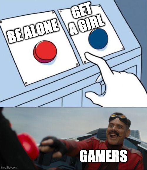 Choices and Buttons | GET A GIRL; BE ALONE; GAMERS | image tagged in robotnik button,buttons,funny | made w/ Imgflip meme maker