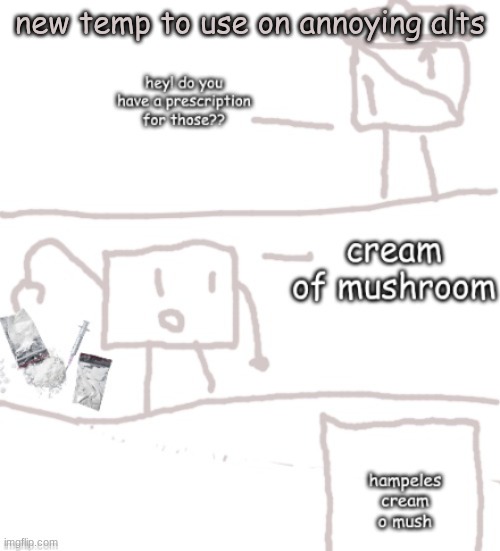 cream o mush | new temp to use on annoying alts | image tagged in cream o mush | made w/ Imgflip meme maker