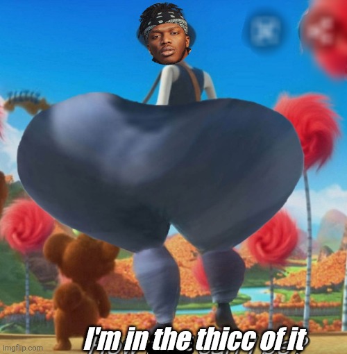 thicc onceler | I'm in the thicc of it | image tagged in thicc onceler | made w/ Imgflip meme maker
