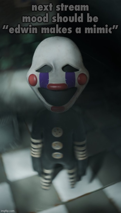 puppetling | next stream mood should be “edwin makes a mimic” | image tagged in puppetling | made w/ Imgflip meme maker