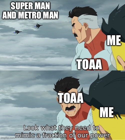 Memeplu | SUPER MAN AND METRO MAN; ME; TOAA; TOAA; ME | image tagged in look what they need to mimic a fraction of our power | made w/ Imgflip meme maker