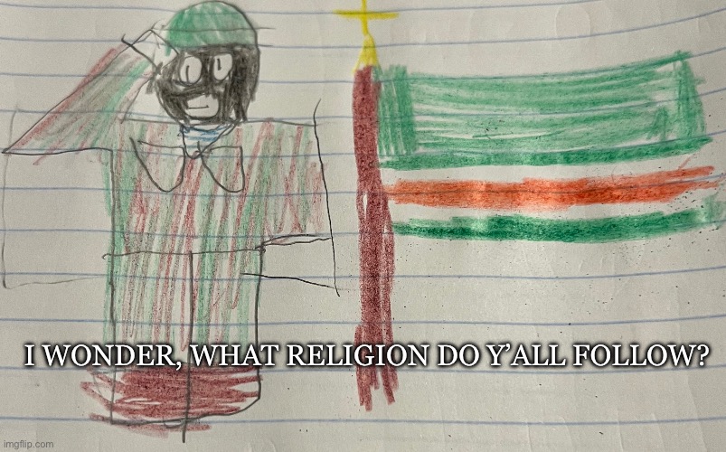 I WONDER, WHAT RELIGION DO Y’ALL FOLLOW? | made w/ Imgflip meme maker