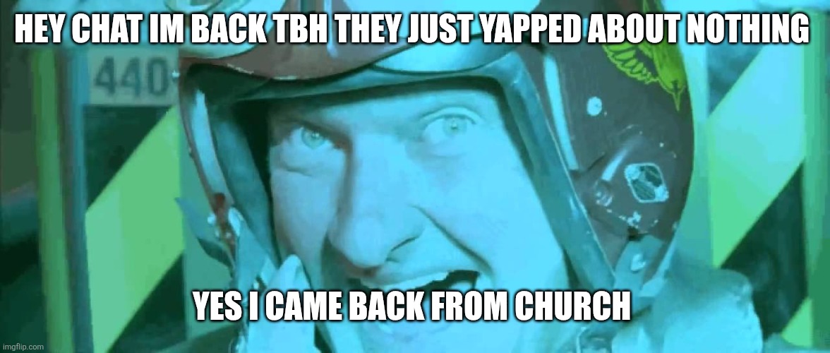 IM FREEEEEEEW | HEY CHAT IM BACK TBH THEY JUST YAPPED ABOUT NOTHING; YES I CAME BACK FROM CHURCH | image tagged in hello boys i'm back | made w/ Imgflip meme maker