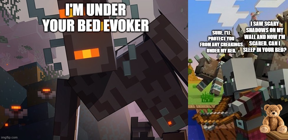 I'M UNDER YOUR BED EVOKER; I SAW SCARY SHADOWS ON MY WALL AND NOW I'M SCARED. CAN I SLEEP IN YOUR BED? SURE. I'LL PROTECT YOU FROM ANY CREAKINGS UNDER MY BED. | image tagged in the creaking,illagers | made w/ Imgflip meme maker