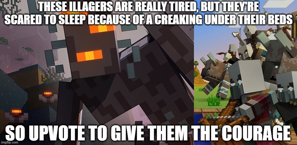 THESE ILLAGERS ARE REALLY TIRED, BUT THEY'RE SCARED TO SLEEP BECAUSE OF A CREAKING UNDER THEIR BEDS; SO UPVOTE TO GIVE THEM THE COURAGE | image tagged in the creaking,illagers | made w/ Imgflip meme maker