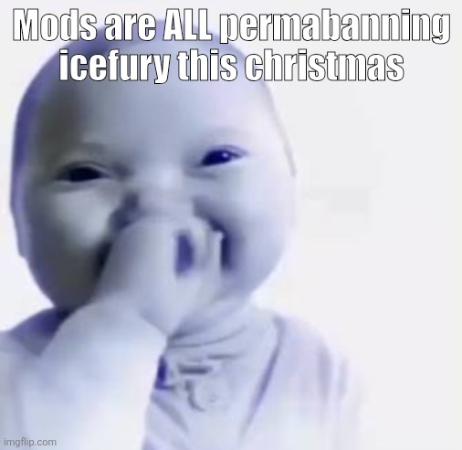 Ai baby | Mods are ALL permabanning icefury this christmas | image tagged in ai baby | made w/ Imgflip meme maker
