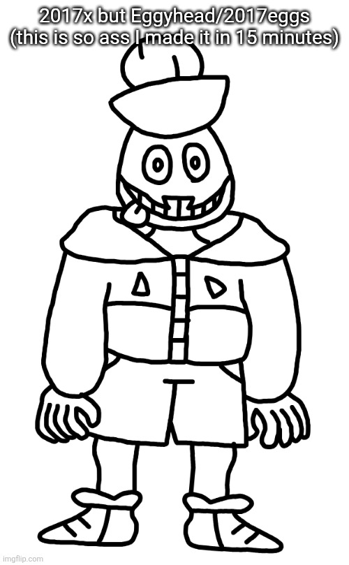 Was gonna draw a cracked form (which would work considering he's an actual egg) but I'm too tired rn | 2017x but Eggyhead/2017eggs (this is so ass I made it in 15 minutes) | made w/ Imgflip meme maker