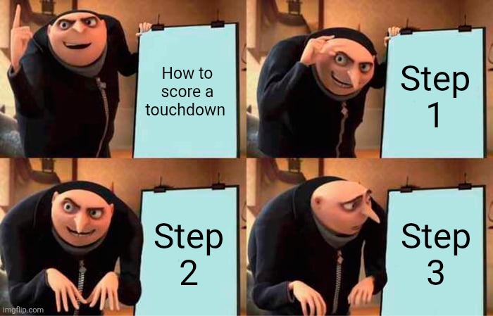 Gru's Plan Meme | How to score a touchdown; Step 1; Step 2; Step 3 | image tagged in memes,gru's plan | made w/ Imgflip meme maker